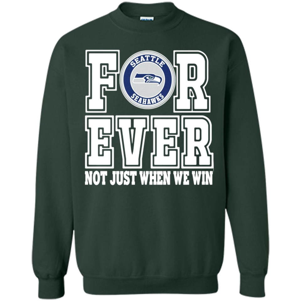 Seattle Seahawks Forever For ever not just when we win - Sweatshirt