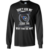 Don't Ask Me Why I'm A Tennessee Titans Fan Ask Yourself