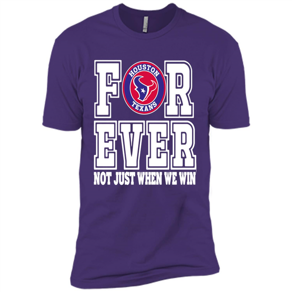 Houston Texans Forever For ever not just when we win - Premium Short Sleeve T-Shirt