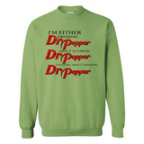 I'm Either Drinking Dr Pepper - Sweatshirt