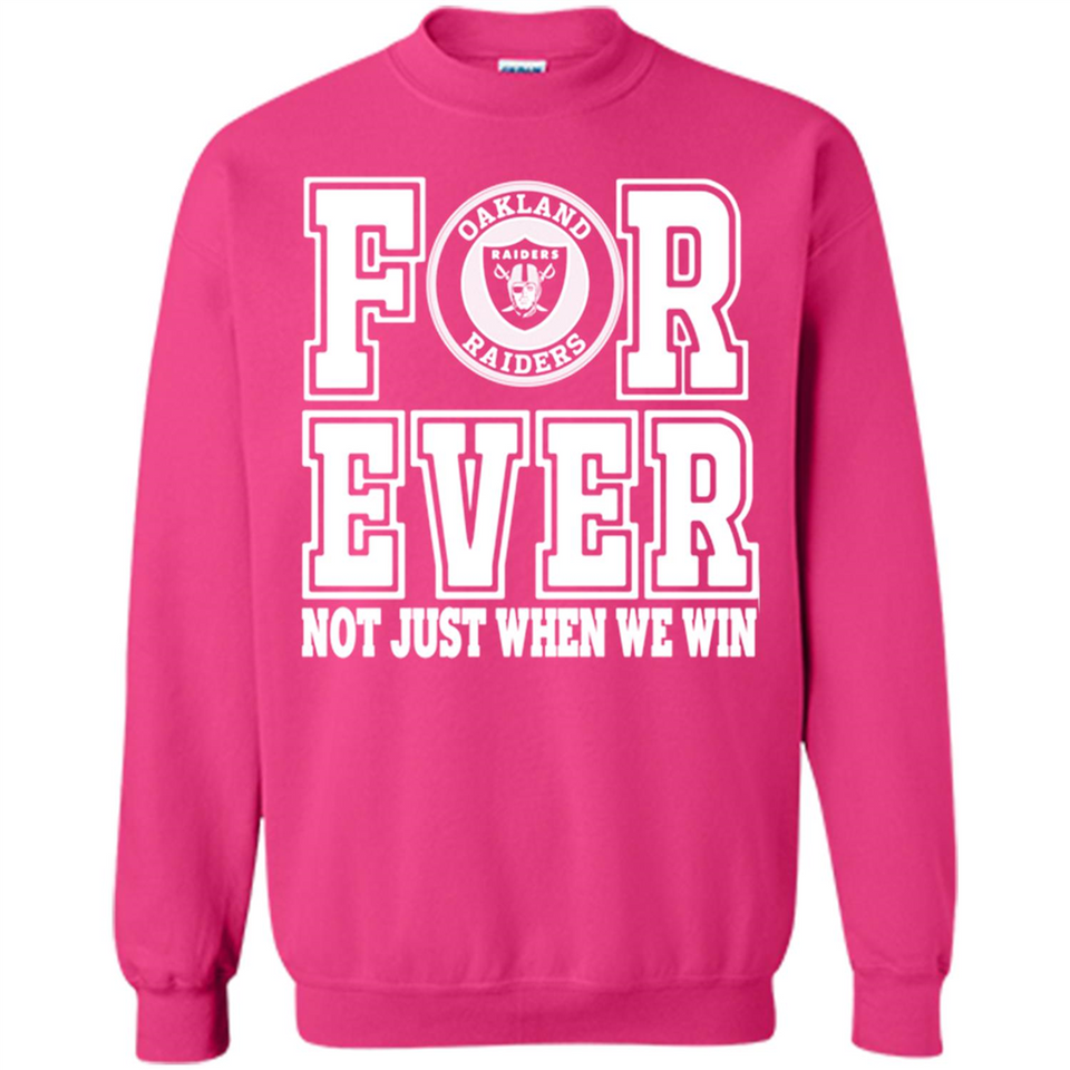 Oakland Raiders Forever For ever not just when we win - Sweatshirt