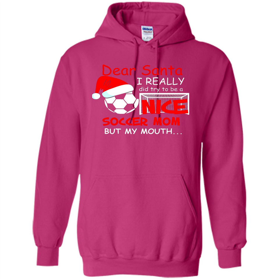 Dear Santa I Really Did Try To Be A Nice Soccer Mom Sweatshirt - Hoodie