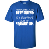My Husband Is My Best Friend But Sometimes I Wanna Square Up - Shirt