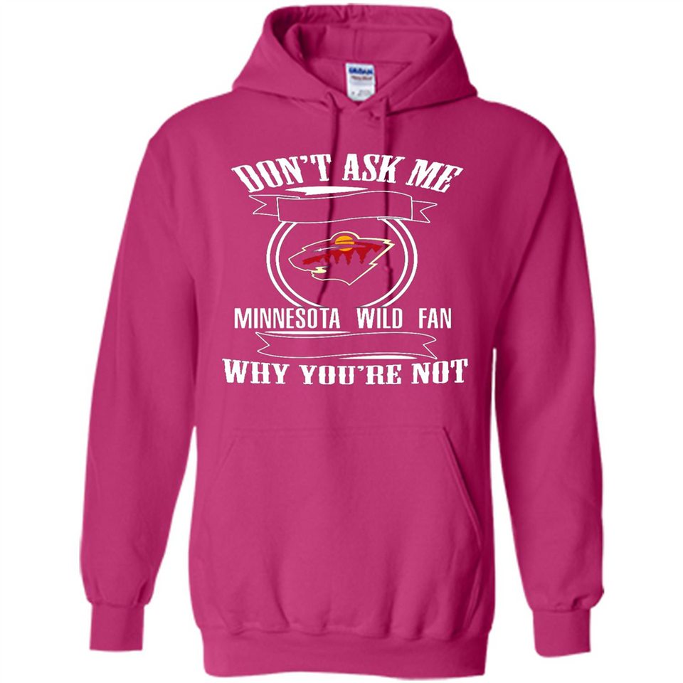 Don't Ask Me Why I'm A Minnesota Wild Fan Ask Yourself