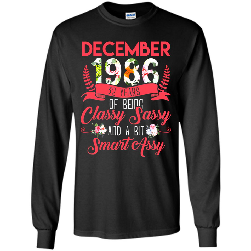 December 1986 32 Years Of Being Classy Sassy - Long Sleeve T-Shirt