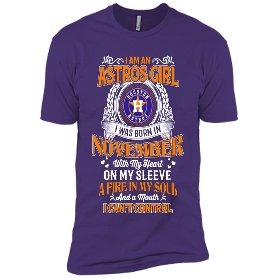 I Am An Houston Astros Girl I Was Born In November With My Heart On My Sleeve A Fire In My Soul And A Mouth I Cant Control - Premium Short Sleeve T-Shirt