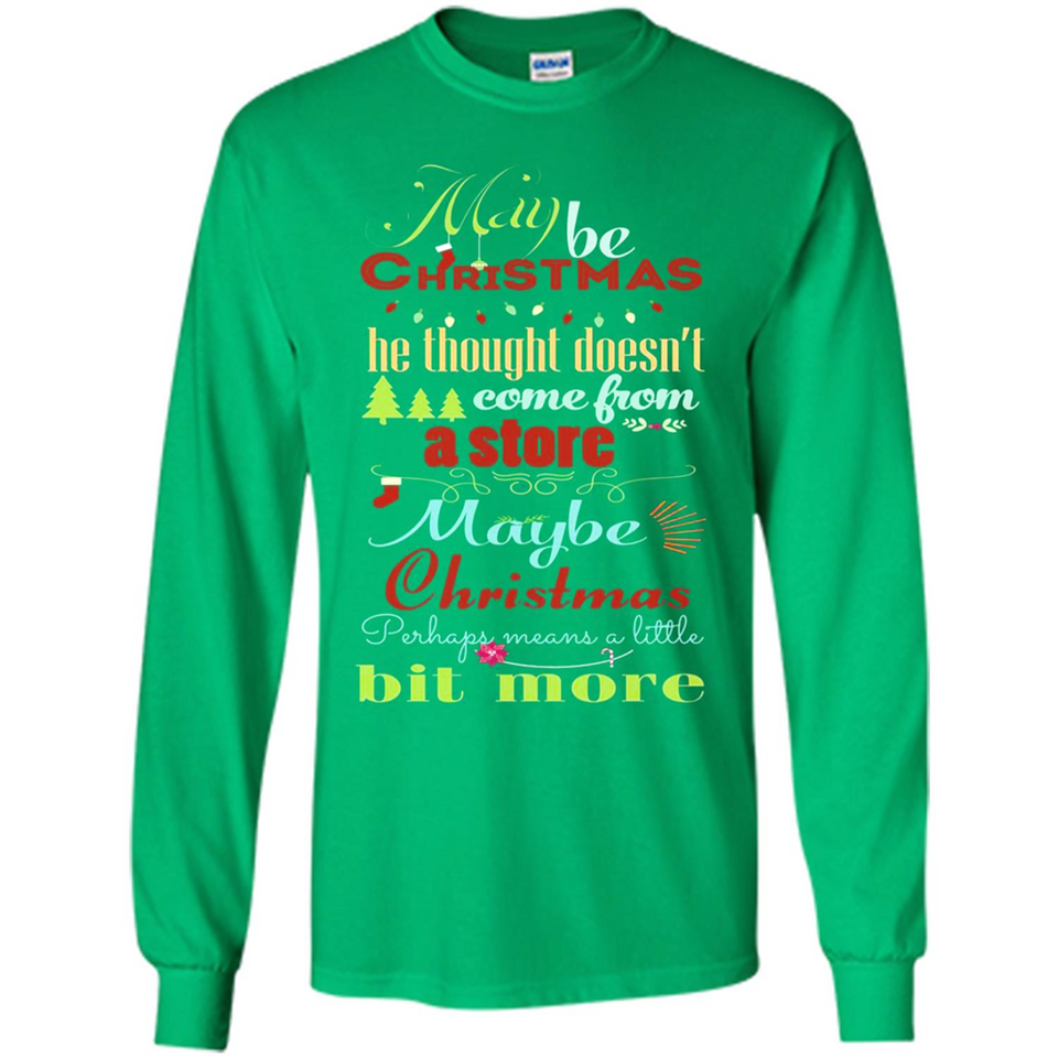 Maybe Christmas Doesn't Come From Store Christmas Means - Long Sleeve T-Shirt