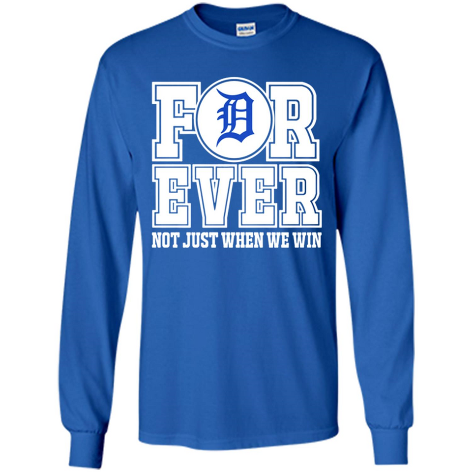Detroit Tigers Forever For ever not just when we win - Long Sleeve T-Shirt