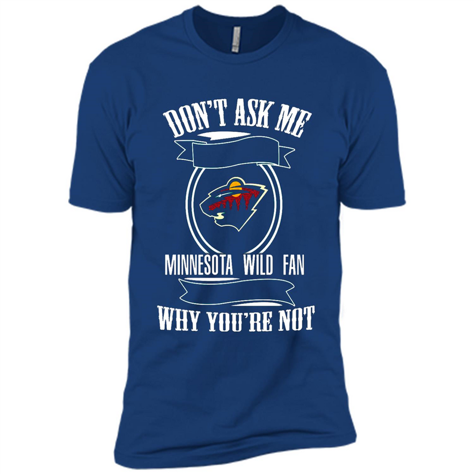 Don't Ask Me Why I'm A Minnesota Wild Fan Ask Yourself