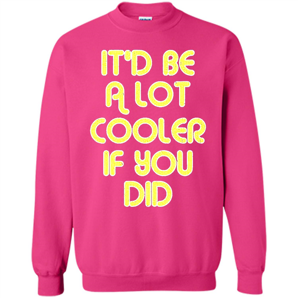 It'd Be A Lot Cooler If You Did Vintage Large Print - Sweatshirt