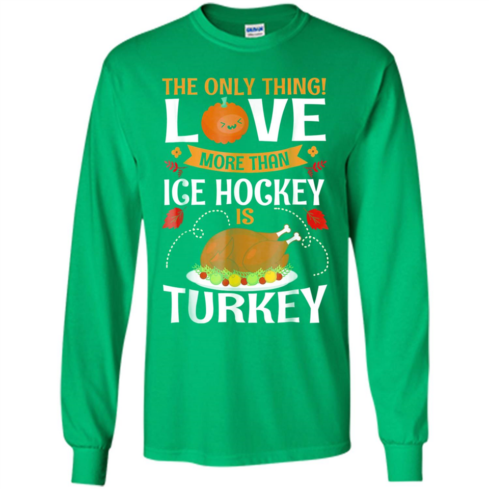 The Only Thing I Love More Than Ice Hockey Is Turkey - Long Sleeve T-Shirt