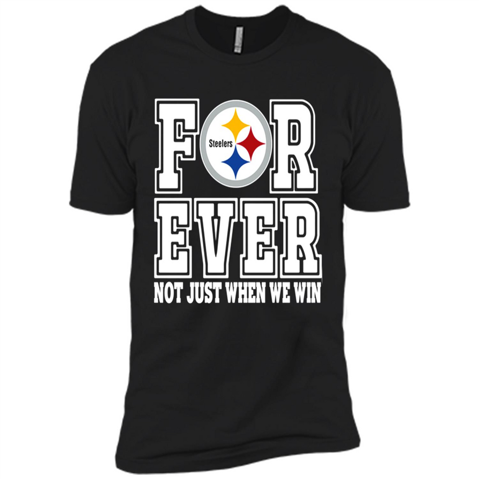Pittsburgh Steelers Forever For ever not just when we win - Premium Short Sleeve T-Shirt