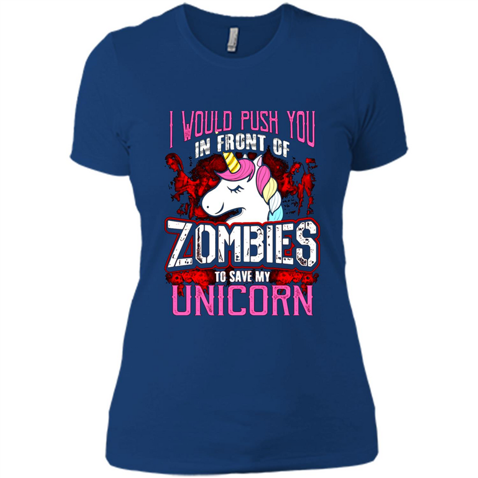 I Would Push You In Front Of Zombies To Save My Unicorn