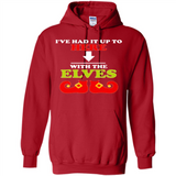 Ive Had It Up To Here With The Elves - Hoodie
