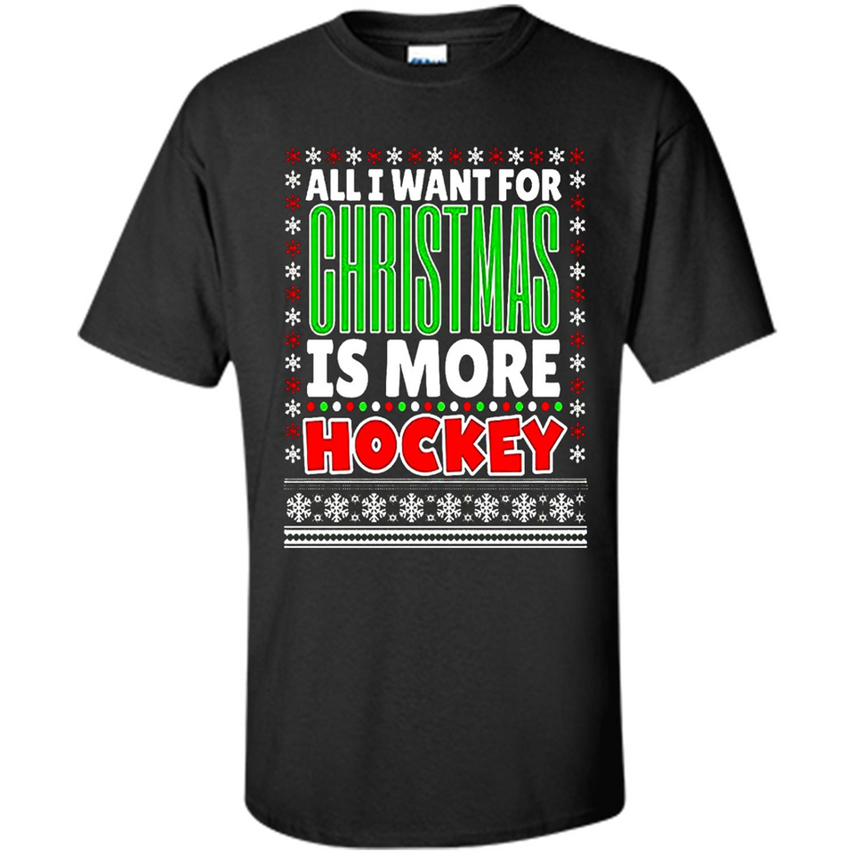 All I Want For Christmas Is More Hockey Christmas - Shirt