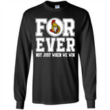 Ottawa Senators Forever For ever not just when we win - Long Sleeve T-Shirt