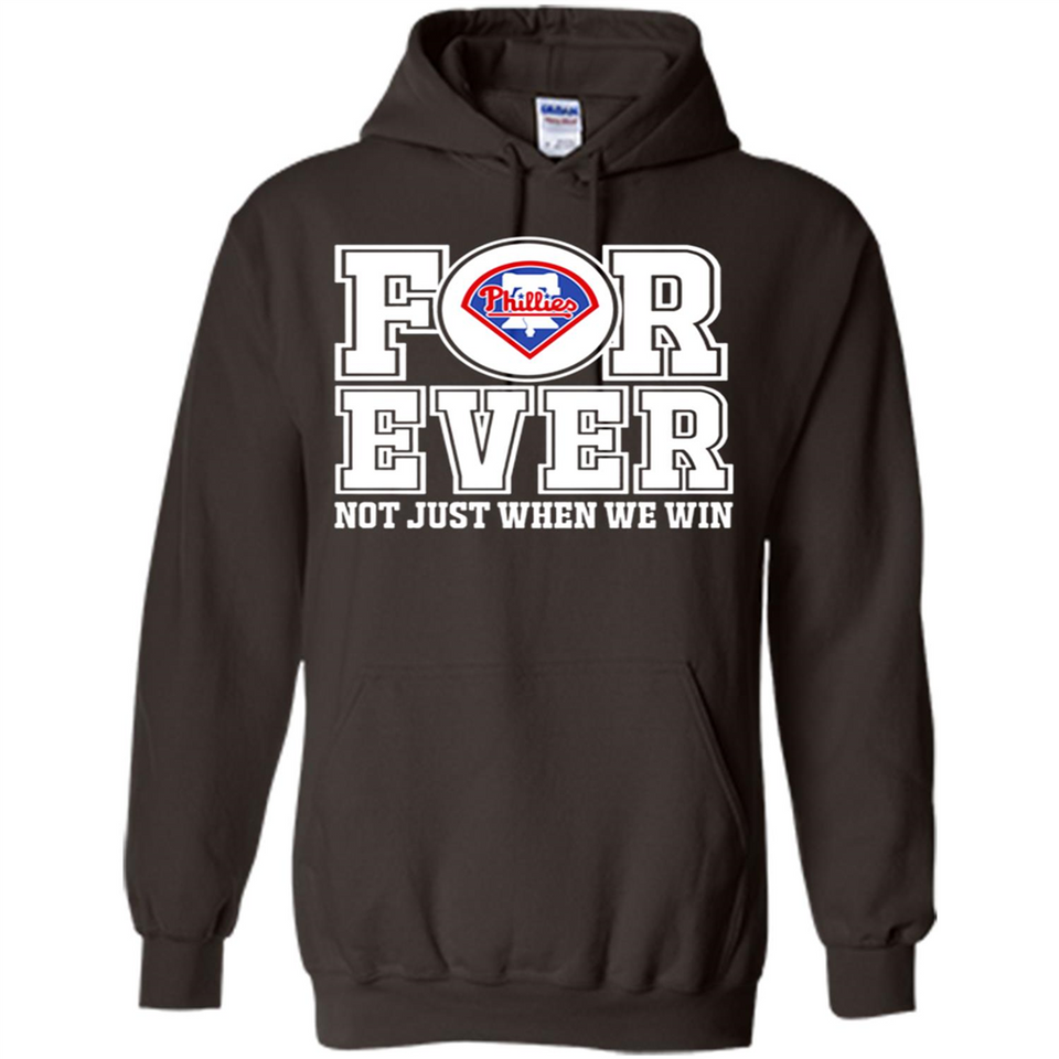 Philadelphia Phillies Forever For ever not just when we win - Hoodie