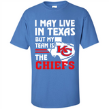 I May Live In Texas But My Team Is The Chiefs - Shirt