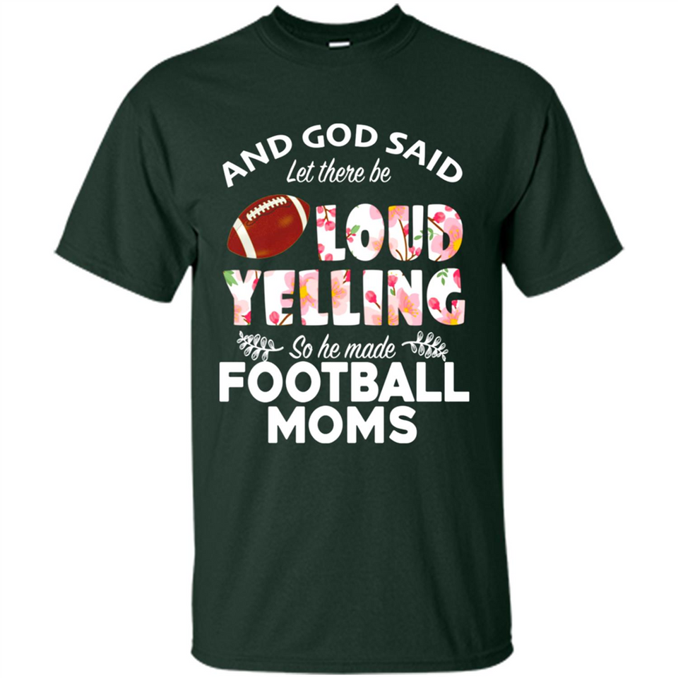 God Said let There Be Loud Yelling So He Made Football Moms - Shirt