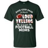 God Said let There Be Loud Yelling So He Made Football Moms - Shirt