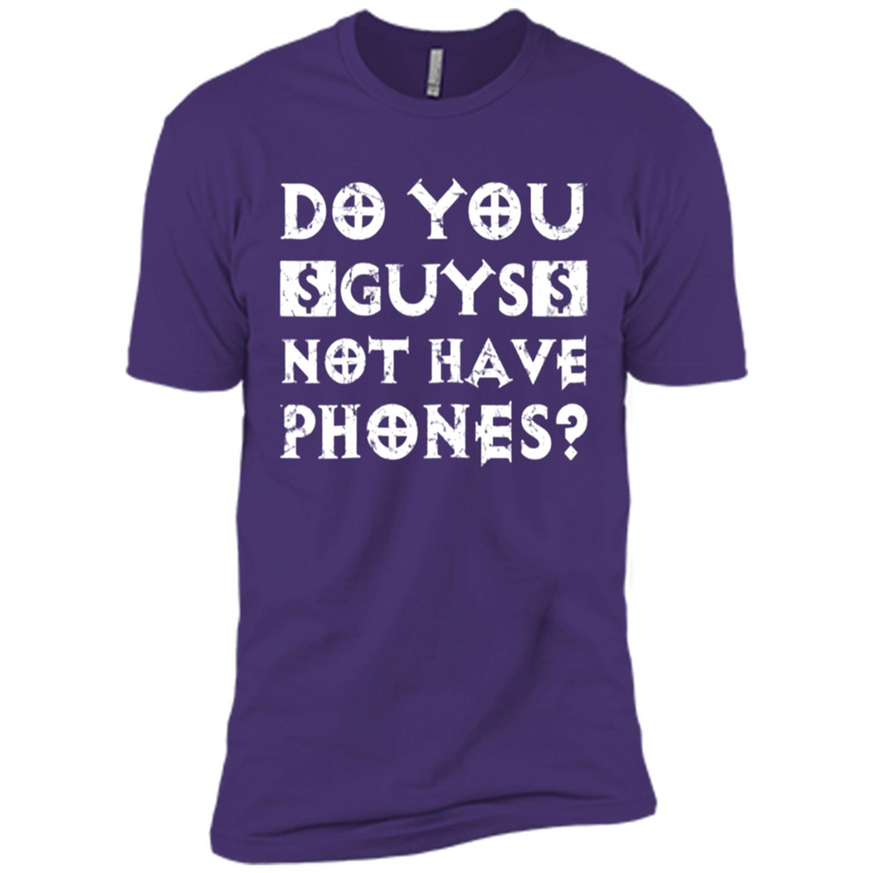 Do You Guys Not Have Phones Funny Quote - Premium Short Sleeve T-Shirt