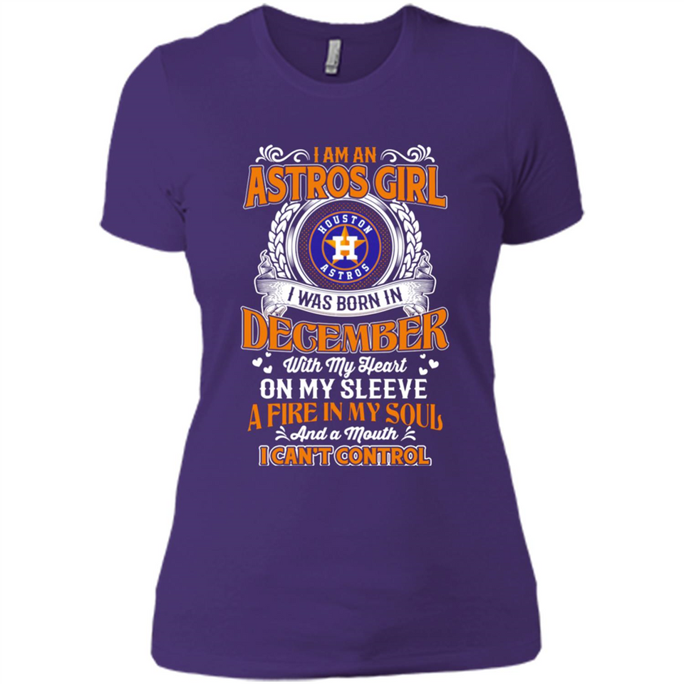 I Am An Houston Astros Girl I Was Born In December With My Heart On My Sleeve A Fire In My Soul And A Mouth I Cant Control - Ladies' Boyfriend T-Shirt
