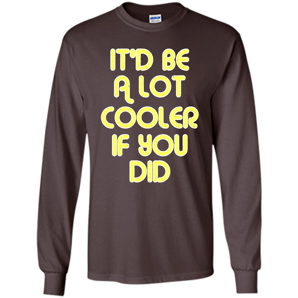 It'd Be A Lot Cooler If You Did Vintage Large Print - Long Sleeve T-Shirt