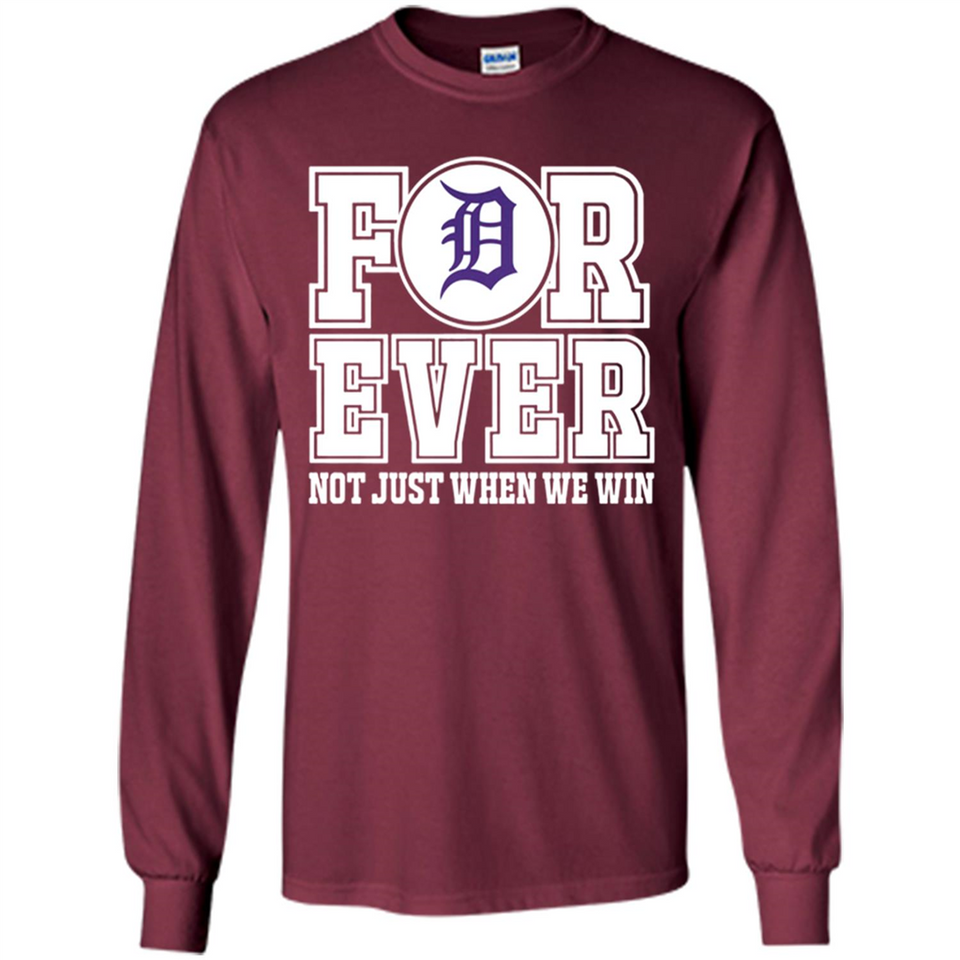 Detroit Tigers Forever For ever not just when we win - Long Sleeve T-Shirt