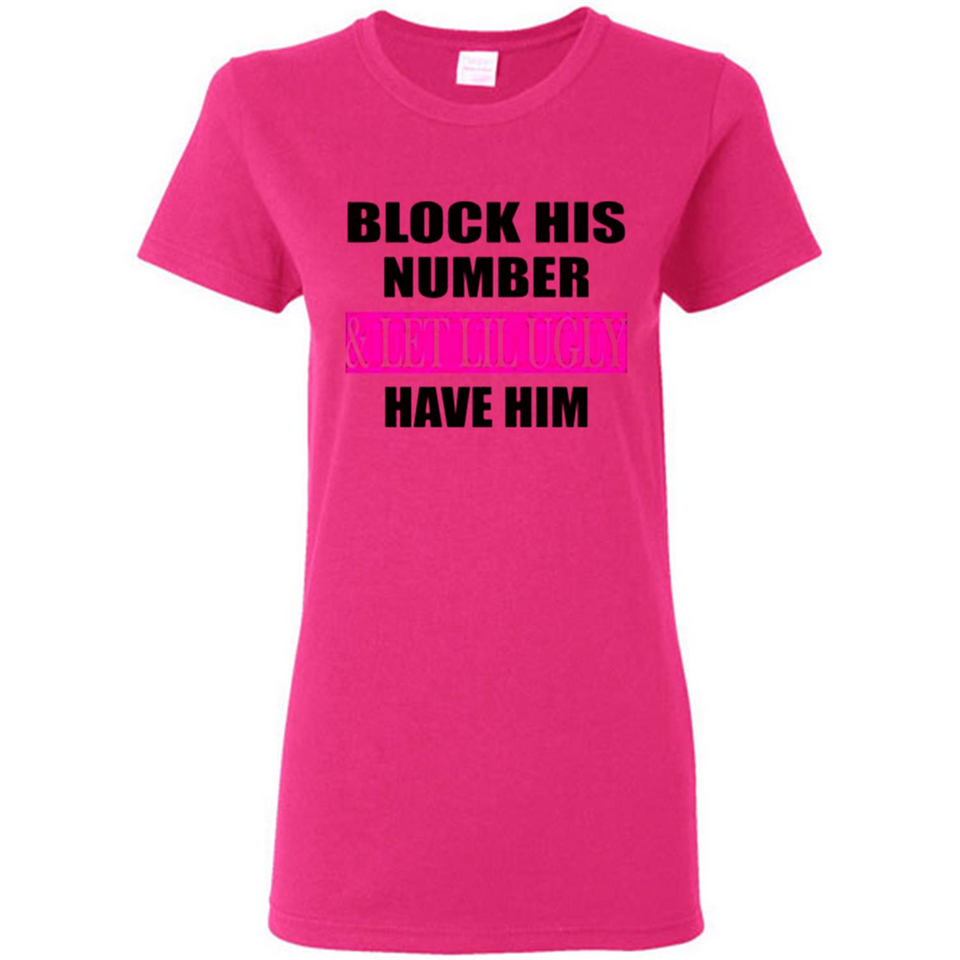 Block his number & let lil ugly have him - Ladies Short-Sleeve