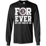 Toronto Raptors Forever For ever not just when we win - Long Sleeve T-Shirt