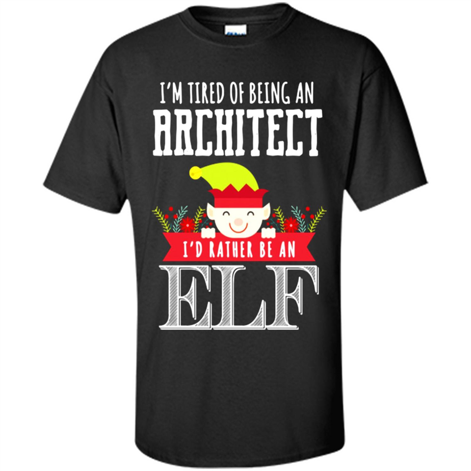 Tired Architect I'd Rather Be An Elf Christmas - Shirt