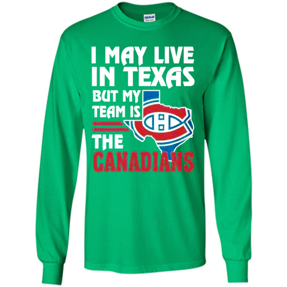 I May Live In Texas But My Team Is The Canadians - Long Sleeve T-Shirt