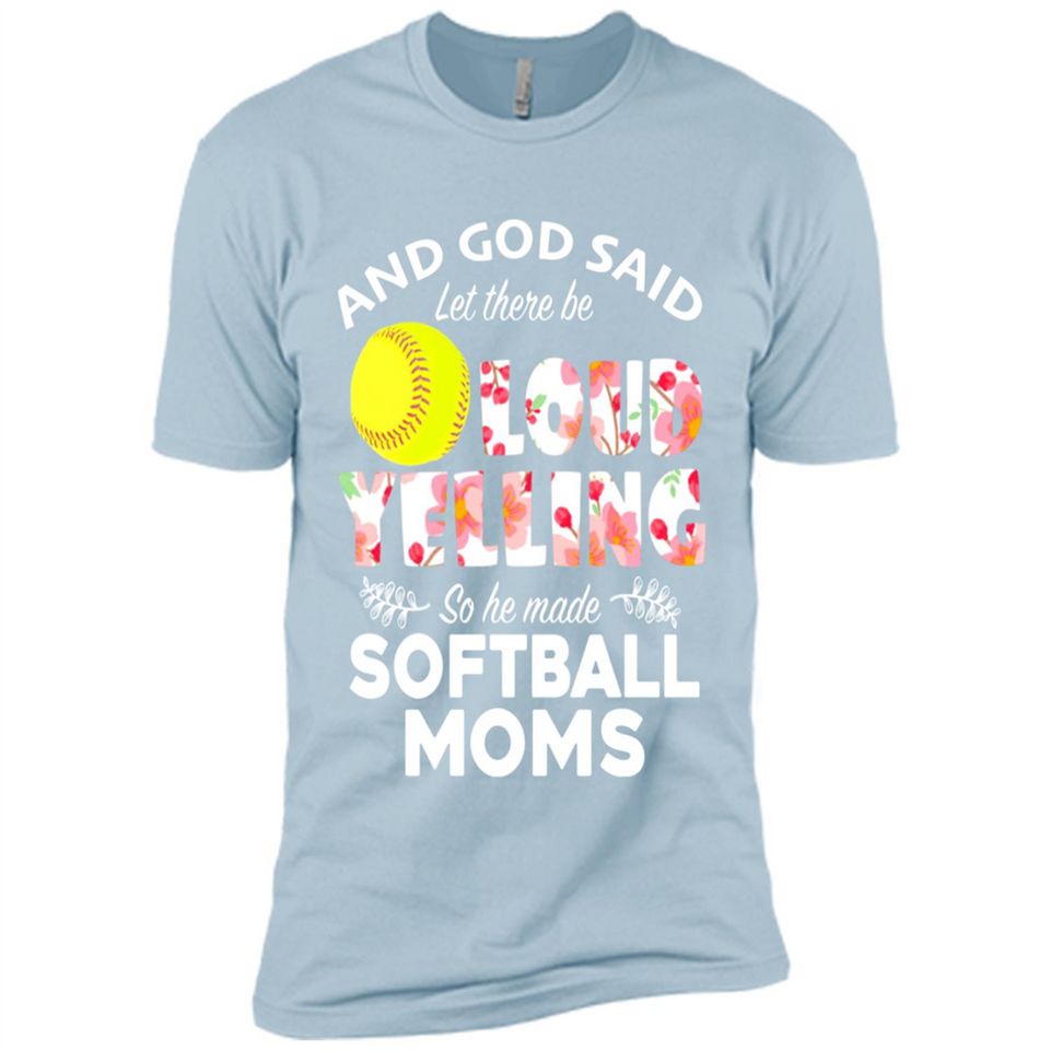God Said let There Be Loud Yelling So He Made Softball Moms - Premium Short Sleeve T-Shirt