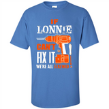 If Lonnie Can't Fix It We're All Screwed - Shirt