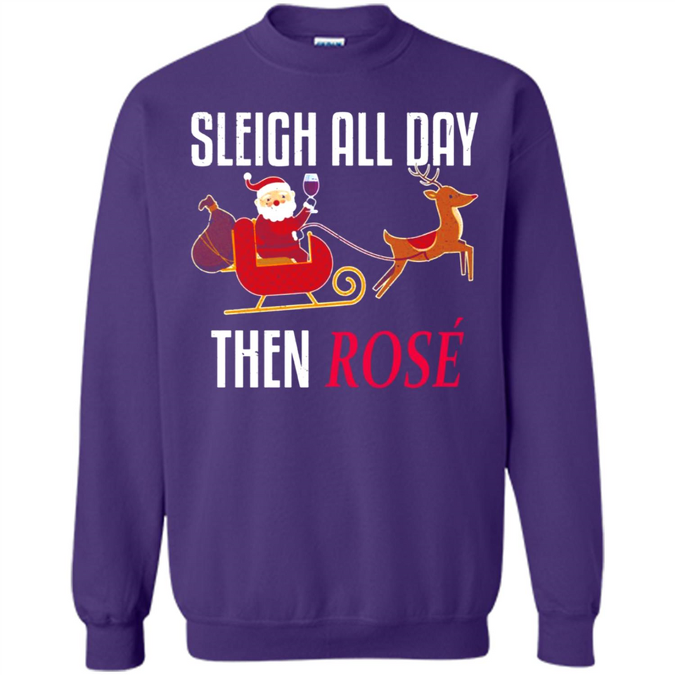 Sleigh All Day Then Rose Christmas Wine Gift - Sweatshirt
