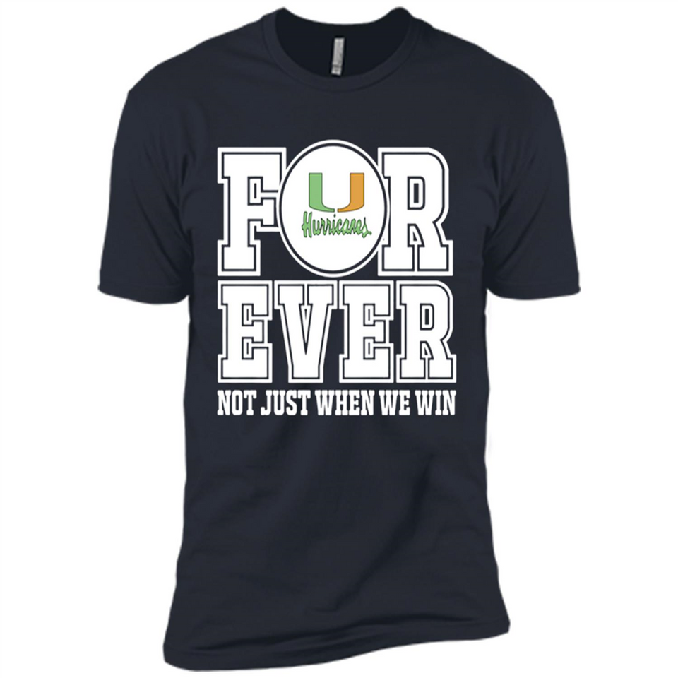 Miami Hurricanes Forever For ever not just when we win - Premium Short Sleeve T-Shirt