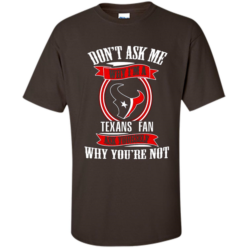 Don't Ask Me Why I'm A Houston Texans Fan Ask Yourself