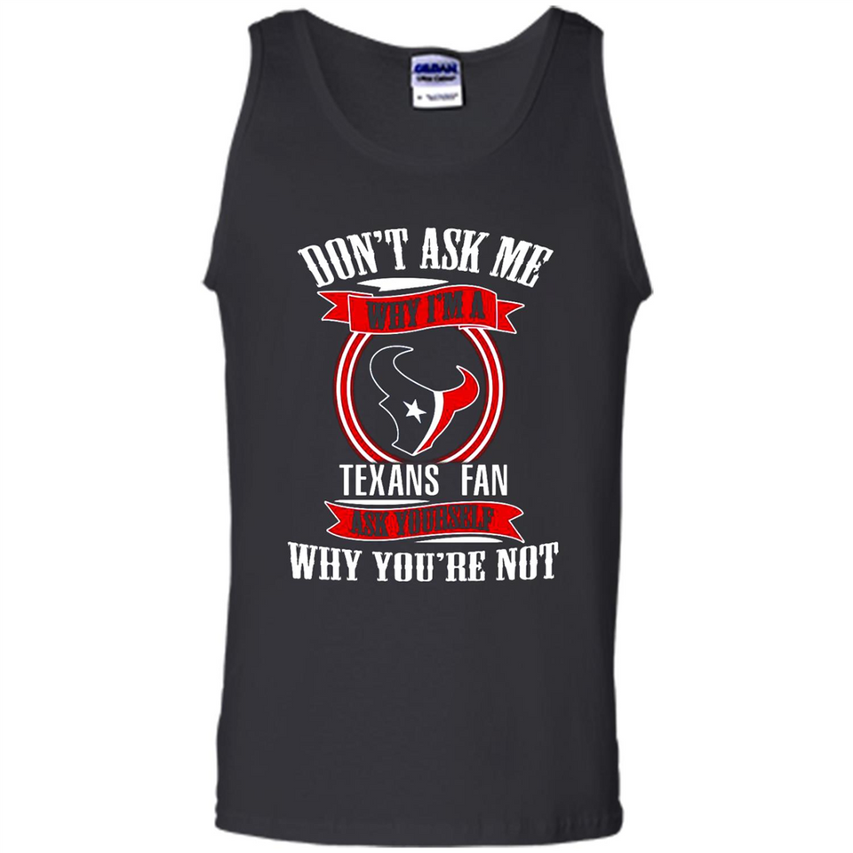 Don't Ask Me Why I'm A Houston Texans Fan Ask Yourself