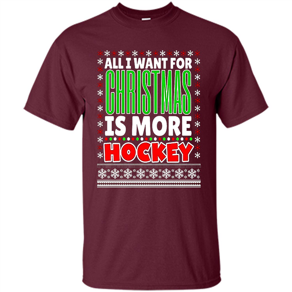 All I Want For Christmas Is More Hockey Christmas - Shirt