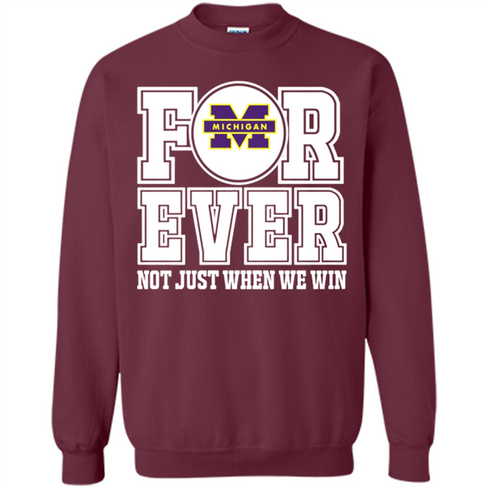 Michigan Wolverines Forever For ever not just when we win - Sweatshirt