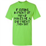 If cussing In front of my kids makes me a bad Parent then shit - Shirt