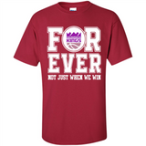 Sacramento Kings Forever For ever not just when we win - Shirt