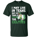 I May Live In Texas But My Team Is The Celtics - Shirt