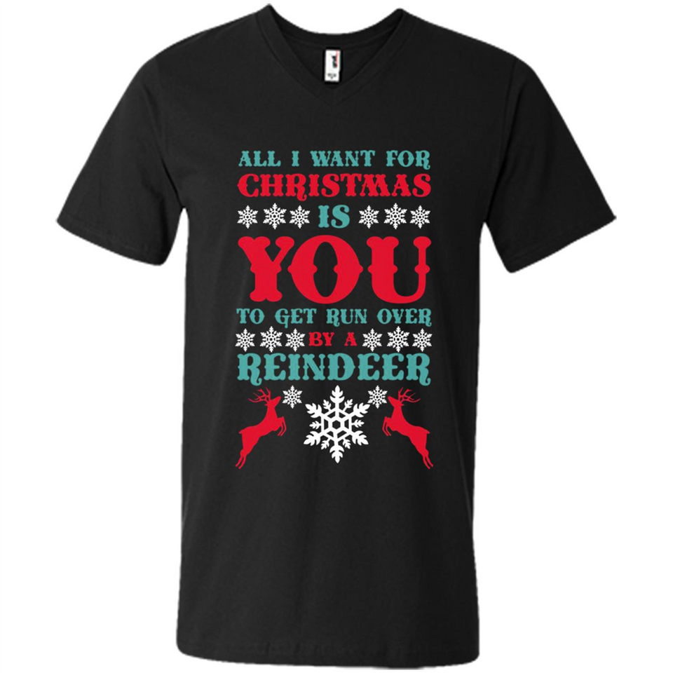 All I Want For Christmas Is You To Get Run Over By A Reindeer - Men's V-Neck