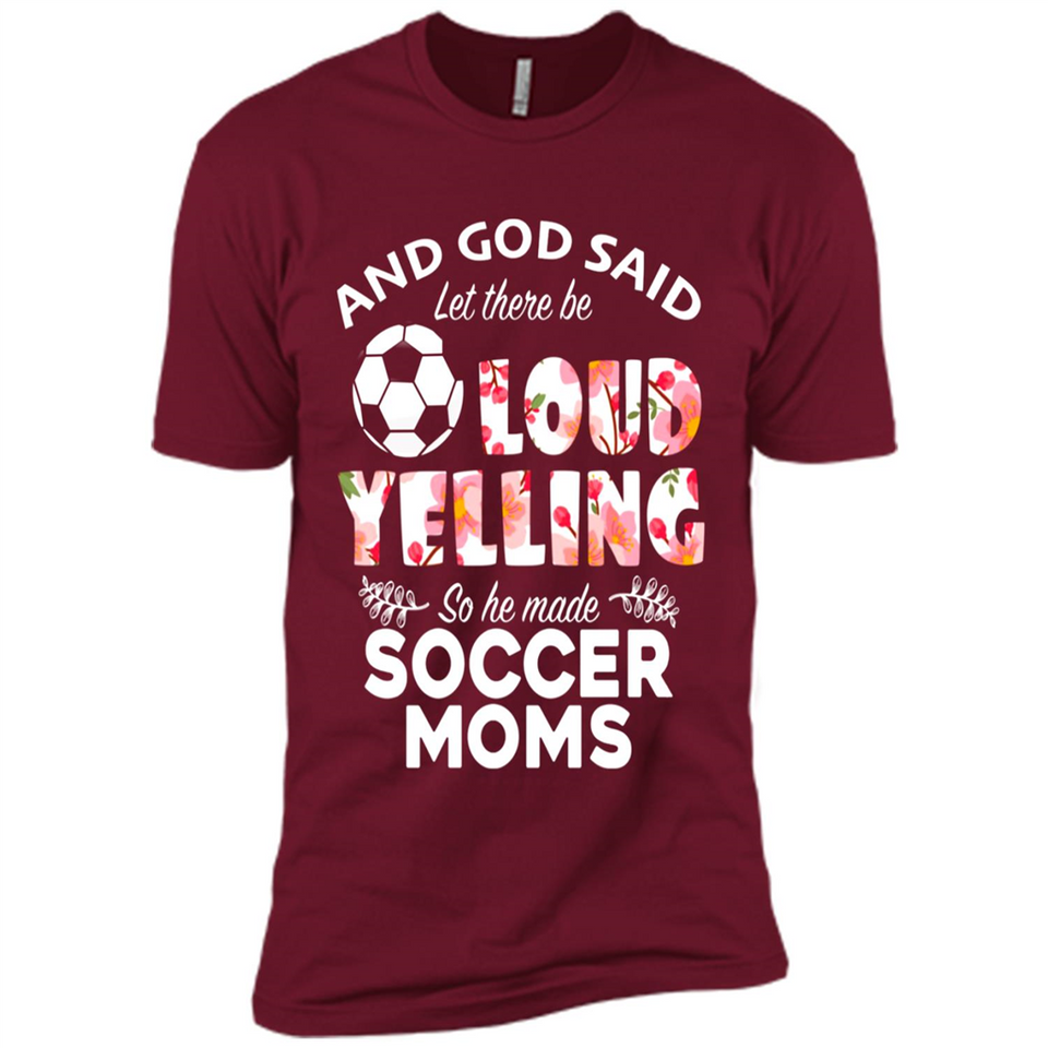 God Said let There Be Loud Yelling So He Made Soccer Moms - Premium Short Sleeve T-Shirt