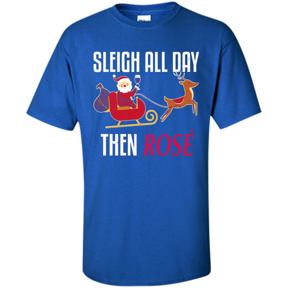 Sleigh All Day Then Rose Christmas Wine Gift - Shirt