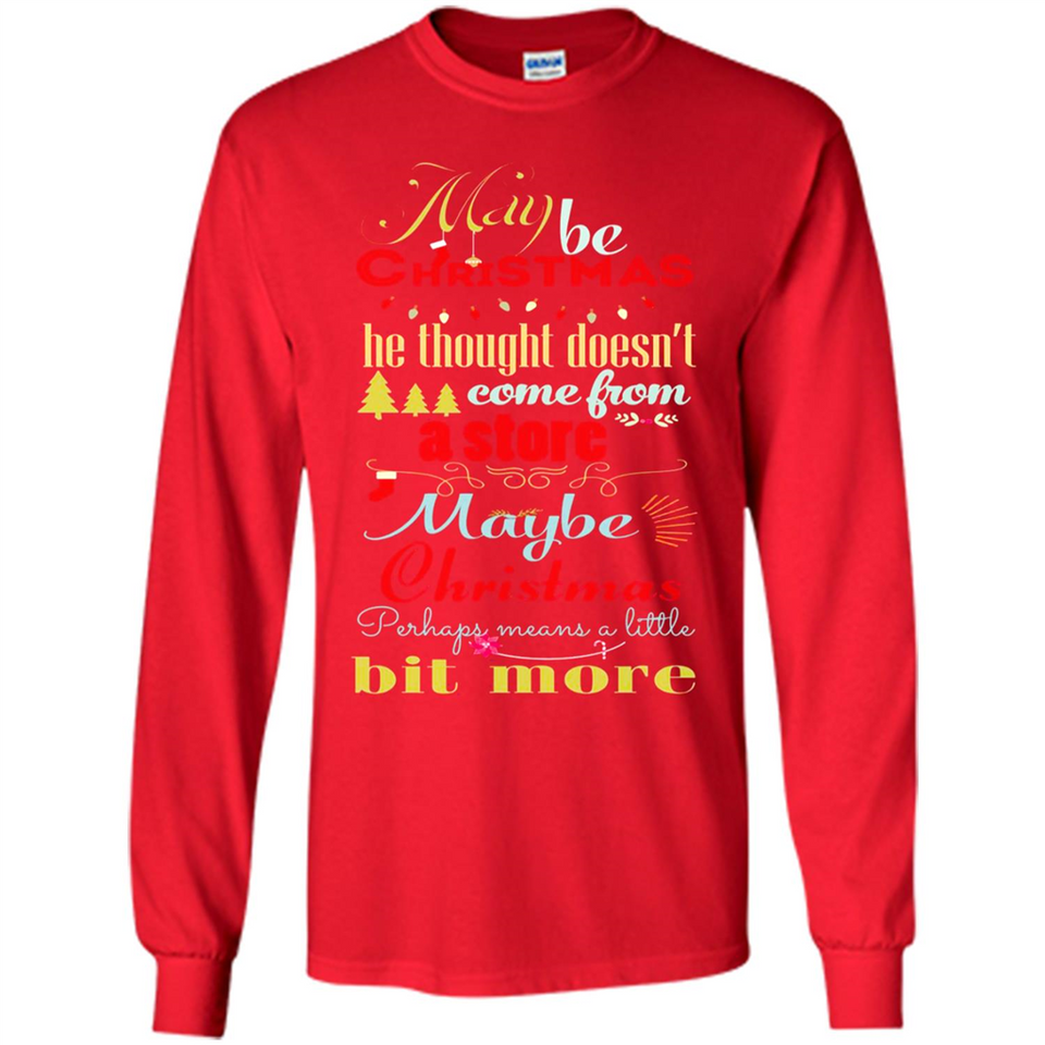 Maybe Christmas Doesn't Come From Store Christmas Means - Long Sleeve T-Shirt