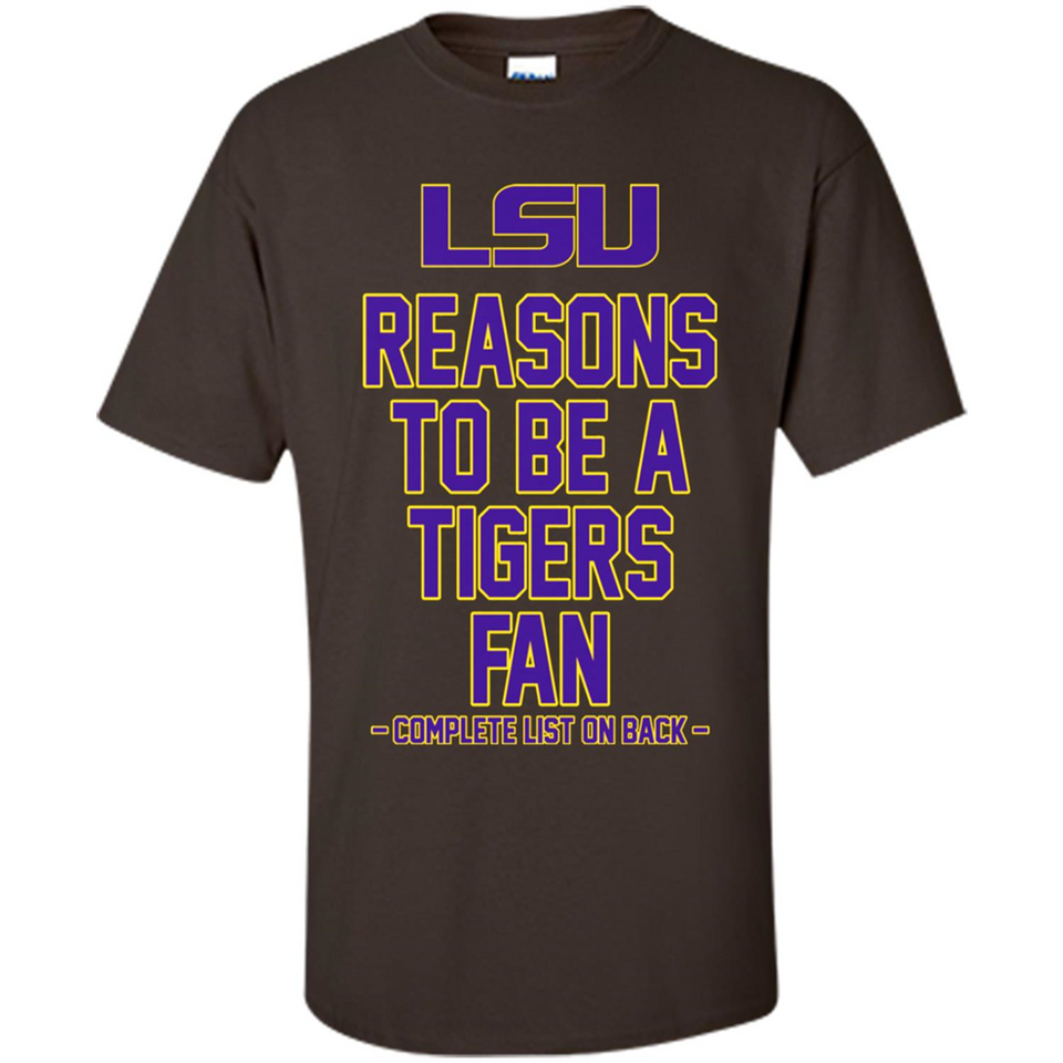 Reasons to be a LSU Tigers Fan Complete List on Back - Funny - Shirt