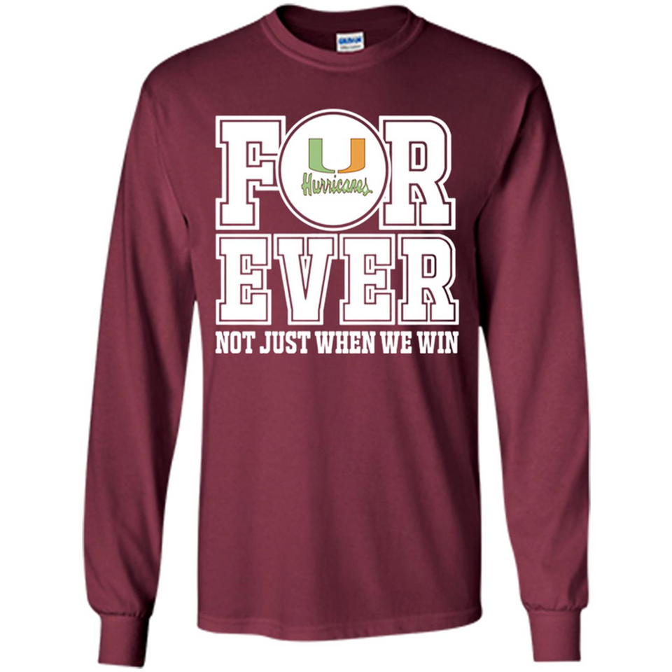 Miami Hurricanes Forever For ever not just when we win - Long Sleeve T-Shirt