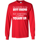 My Husband Is My Best Friend But Sometimes I Wanna Square Up - Long Sleeve T-Shirt